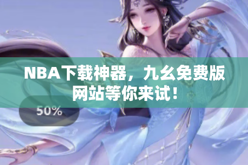 NBA下载神器，九幺免费版网站等你来试！