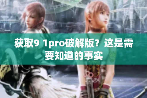 获取9 1pro破解版？这是需要知道的事实