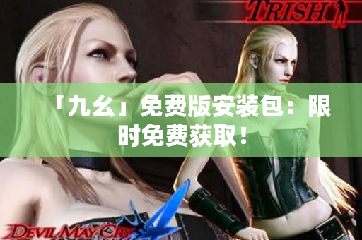 「九幺」免费版安装包：限时免费获取！