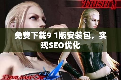 免费下载9 1版安装包，实现SEO优化
