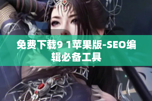 免费下载9 1苹果版-SEO编辑必备工具