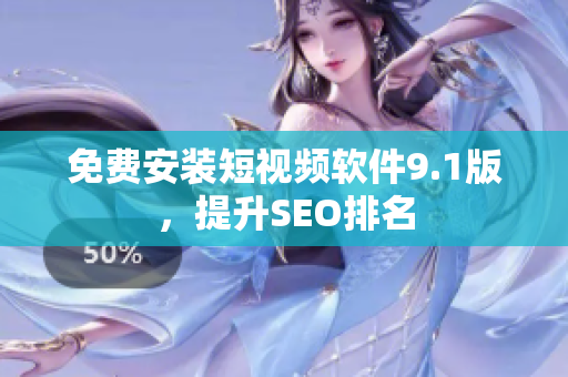免费安装短视频软件9.1版，提升SEO排名