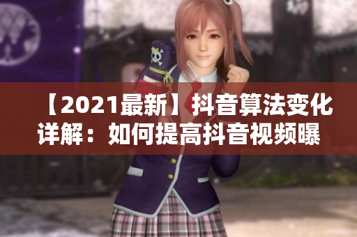 【2021最新】抖音算法变化详解：如何提高抖音视频曝光？