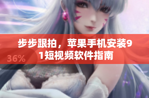 步步跟拍，苹果手机安装9 1短视频软件指南