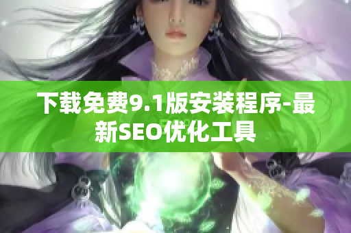 下载免费9.1版安装程序-最新SEO优化工具