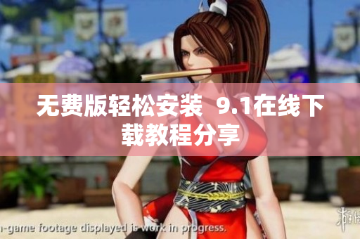 无费版轻松安装  9.1在线下载教程分享