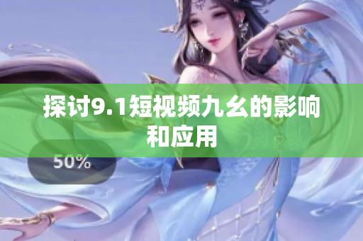 探讨9.1短视频九幺的影响和应用