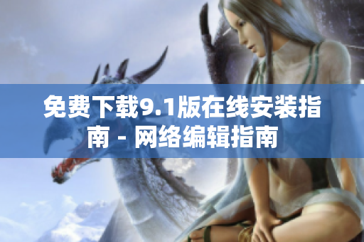 免费下载9.1版在线安装指南 - 网络编辑指南