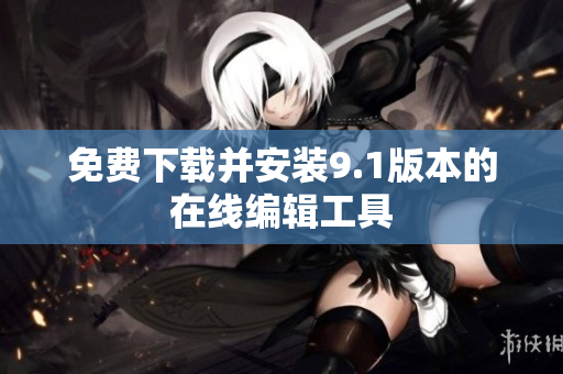 免费下载并安装9.1版本的在线编辑工具
