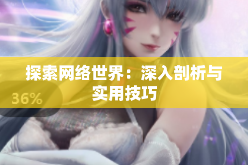 探索网络世界：深入剖析与实用技巧
