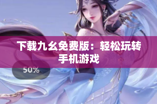 下载九幺免费版：轻松玩转手机游戏