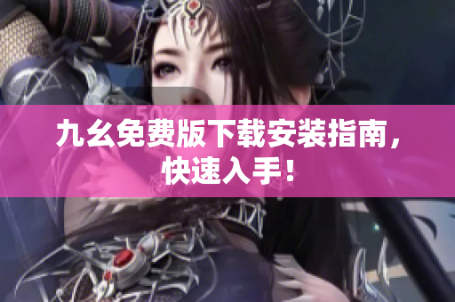 九幺免费版下载安装指南，快速入手！