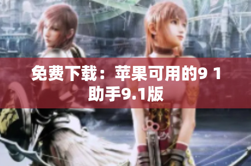 免费下载：苹果可用的9 1助手9.1版