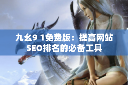 九幺9 1免费版：提高网站SEO排名的必备工具