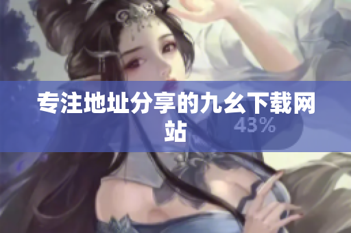 专注地址分享的九幺下载网站