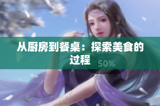 从厨房到餐桌：探索美食的过程