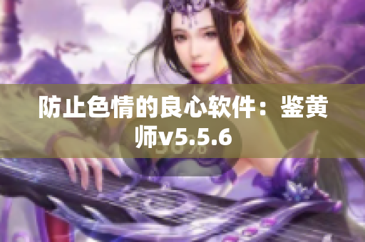 防止色情的良心软件：鉴黄师v5.5.6