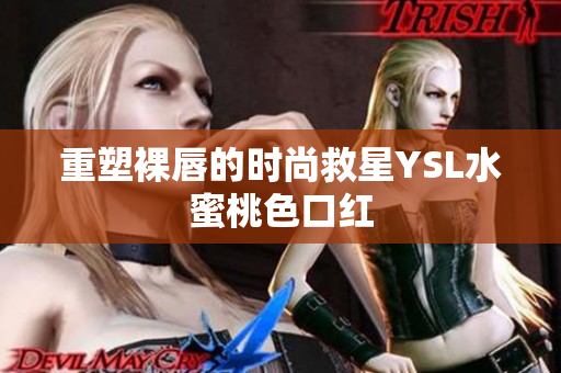 重塑裸唇的时尚救星YSL水蜜桃色口红