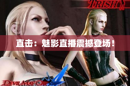 直击：魅影直播震撼登场！