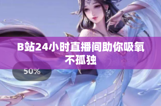 B站24小时直播间助你吸氧不孤独