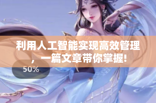 利用人工智能实现高效管理，一篇文章带你掌握!