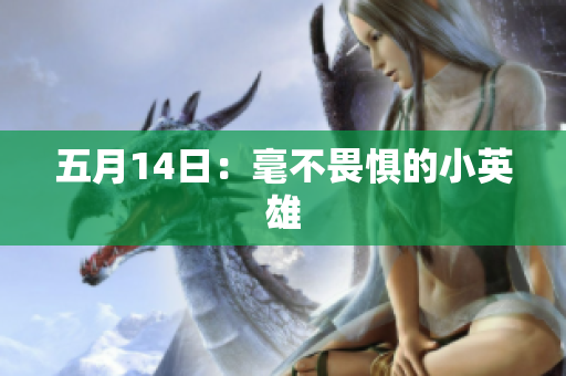 五月14日：毫不畏惧的小英雄