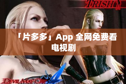 「片多多」App 全网免费看电视剧