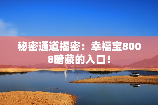 秘密通道揭密：幸福宝8008暗藏的入口！