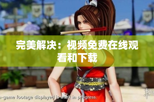 完美解决：视频免费在线观看和下载