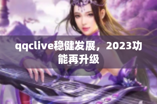 qqclive稳健发展，2023功能再升级