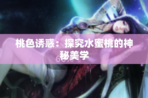 桃色诱惑：探究水蜜桃的神秘美学