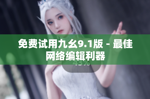 免费试用九幺9.1版 - 最佳网络编辑利器