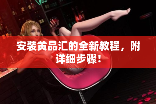 安装黄品汇的全新教程，附详细步骤！