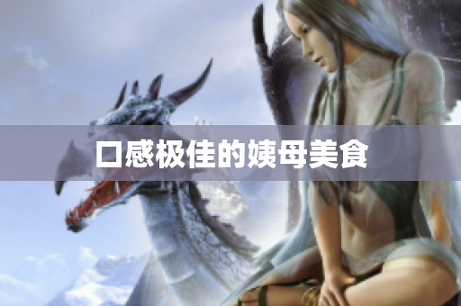 口感极佳的姨母美食