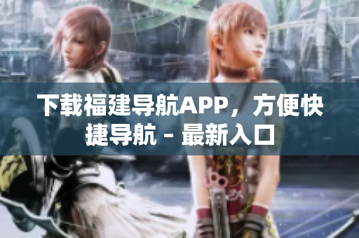 下载福建导航APP，方便快捷导航 – 最新入口