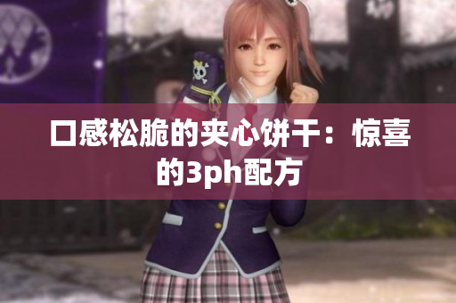 口感松脆的夹心饼干：惊喜的3ph配方
