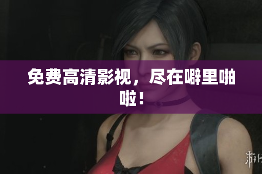免费高清影视，尽在噼里啪啦！