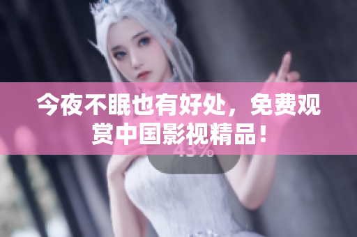 今夜不眠也有好处，免费观赏中国影视精品！