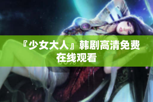 『少女大人』韩剧高清免费在线观看