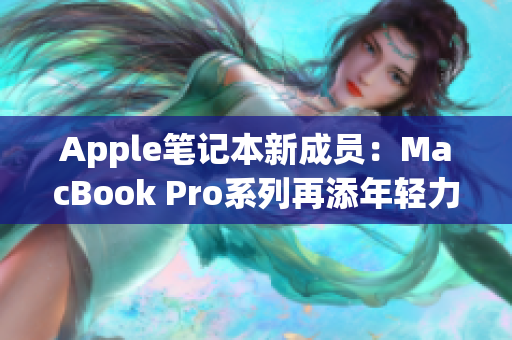 Apple笔记本新成员：MacBook Pro系列再添年轻力量