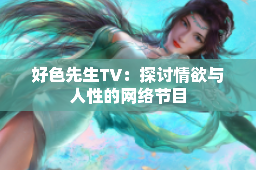 好色先生TV：探讨情欲与人性的网络节目
