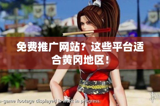 免费推广网站？这些平台适合黄冈地区！