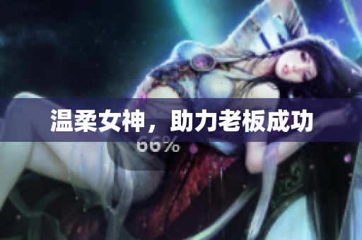 温柔女神，助力老板成功
