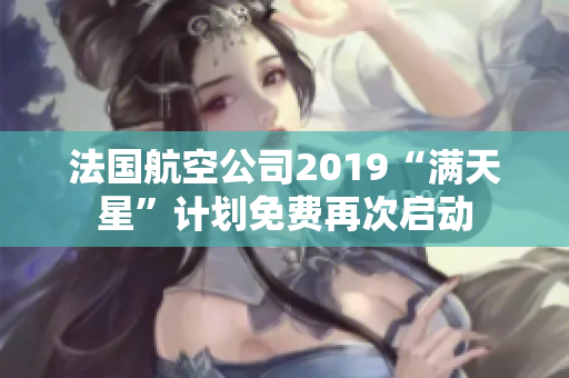 法国航空公司2019“满天星”计划免费再次启动