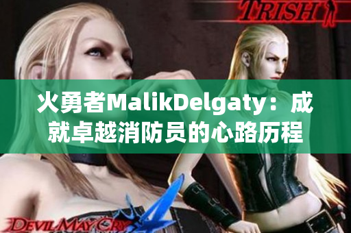 火勇者MalikDelgaty：成就卓越消防员的心路历程
