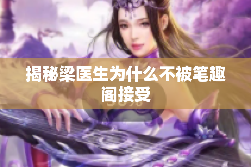 揭秘梁医生为什么不被笔趣阁接受