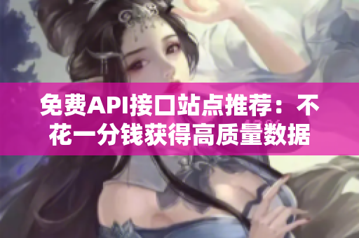 免费API接口站点推荐：不花一分钱获得高质量数据