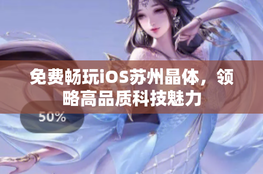 免费畅玩iOS苏州晶体，领略高品质科技魅力