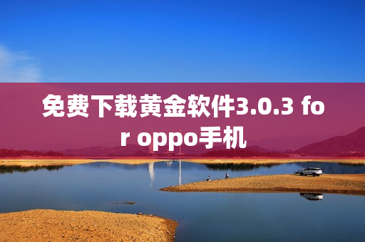 免费下载黄金软件3.0.3 for oppo手机