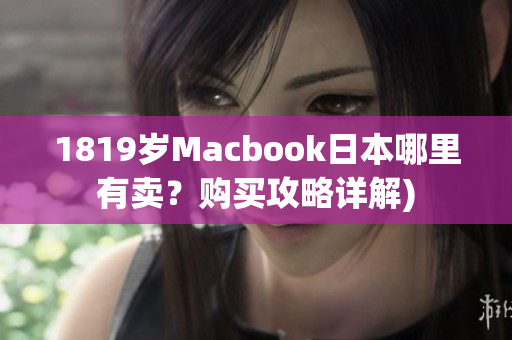 1819岁Macbook日本哪里有卖？购买攻略详解)